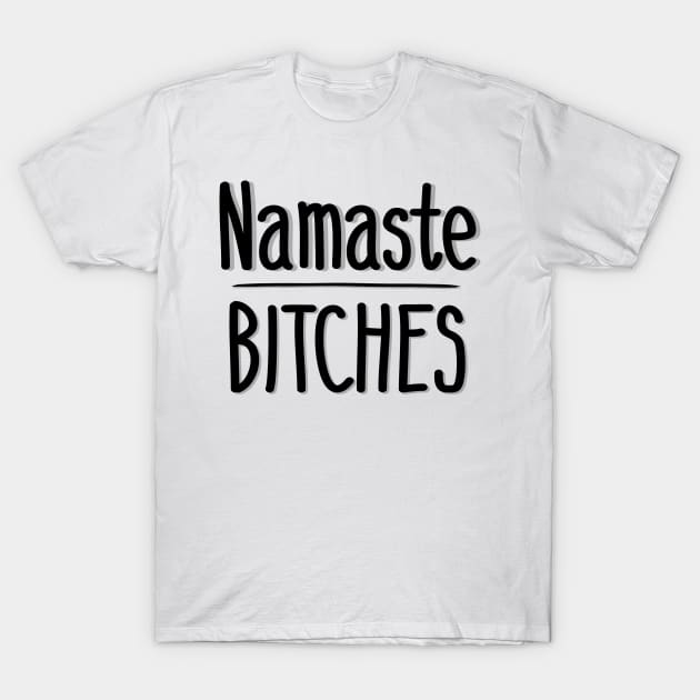 Namaste Bitches T-Shirt by IrieSouth